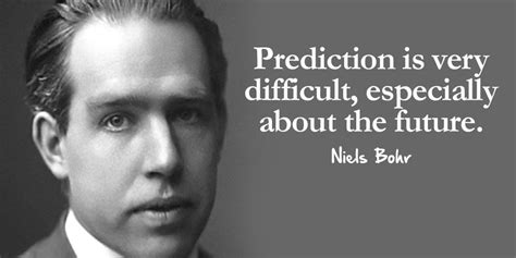 Niels Bohr quote - Prediction is very difficult, especially abou...