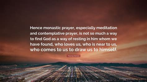 Thomas Merton Quote: “Hence monastic prayer, especially meditation and ...