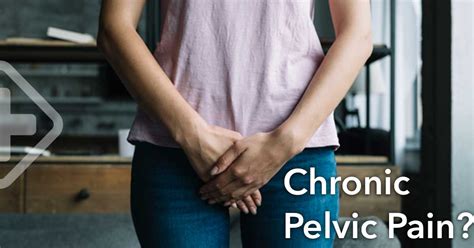 Chronic Pelvic Pain: Causes, Symptoms and Treatment