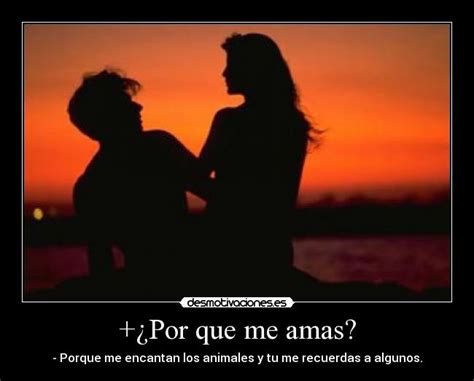 +¿Por que me amas? | Desmotivaciones