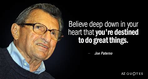 Joe Paterno quote: Believe deep down in your heart that you're destined ...