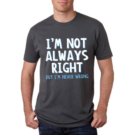 Mens I'm Not Always Right But I'm Never Wrong Funny T-shirt (XL), Black ...