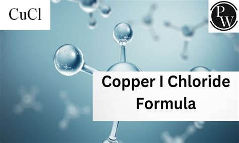 Copper I Chloride Formula, Structure, Properties, Uses