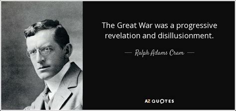 Ralph Adams Cram quote: The Great War was a progressive revelation and ...