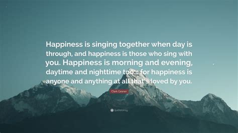 Clark Gesner Quote: “Happiness is singing together when day is through ...