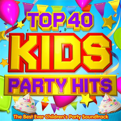 Top 40 Kids Party Hits - The Best Ever Children's Party Soundtrack ...