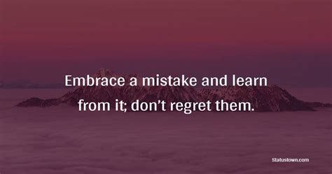 Embrace a mistake and learn from it; don’t regret them. - Learning From ...