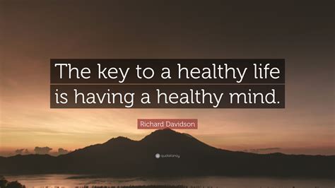 Richard Davidson Quote: “The key to a healthy life is having a healthy ...