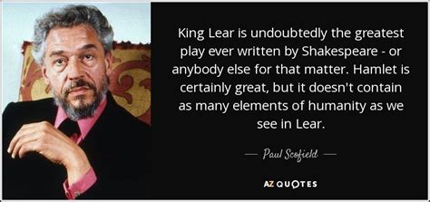 Paul Scofield quote: King Lear is undoubtedly the greatest play ever ...