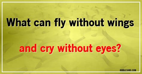 What can fly without wings and cry without eyes?