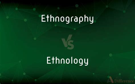 Ethnography vs. Ethnology — What’s the Difference?