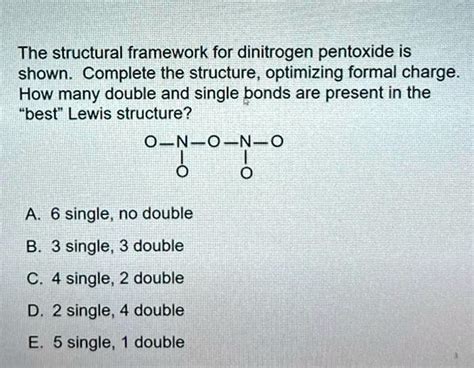 The structural framework for dinitrogen pentoxide is shown. Complete ...