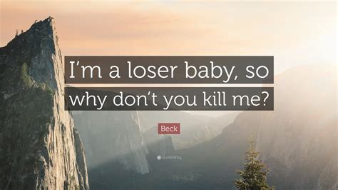 Beck Quote: “I’m a loser baby, so why don’t you kill me?”