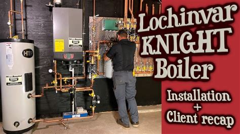 Lochinvar KNIGHT Boiler - [Installation + Client Recap] - YouTube