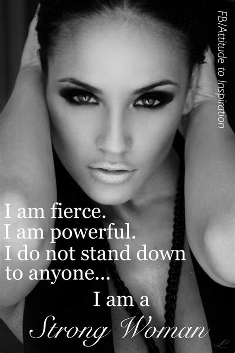 I do not stand down anymore! I am a very powerful, confident woman ...