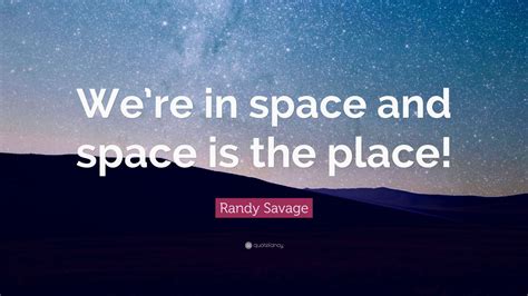 Randy Savage Quote: “We’re in space and space is the place!”