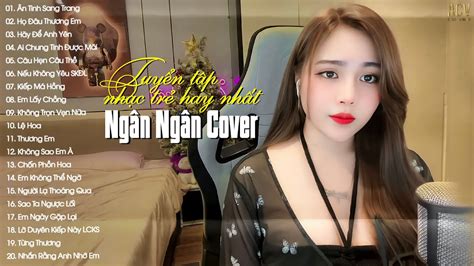 Ngân Ngân Cover | Tuyển Tập Những Bài Hát Nhạc Trẻ Hay Nhất Của Ngân ...