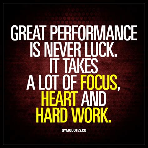 “Great performance is never luck. It takes a lot of focus, heart and ...