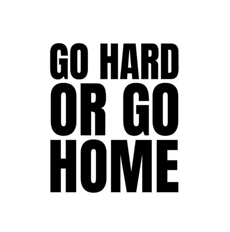 Go hard or go home