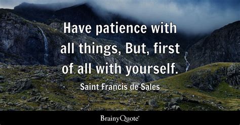 Have patience with all things, But, first of all with yourself. - Saint ...