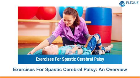 Exercises For Spastic Cerebral Palsy: An Overview by AlbertAlice - Issuu