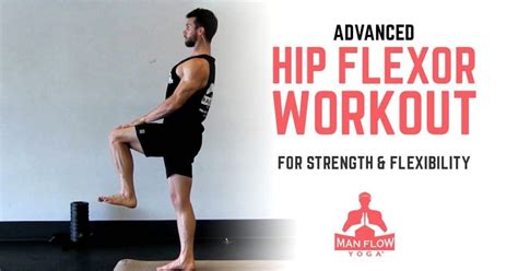 Advanced Hip Flexor Workout for Strength & Flexibility - Man Flow Yoga