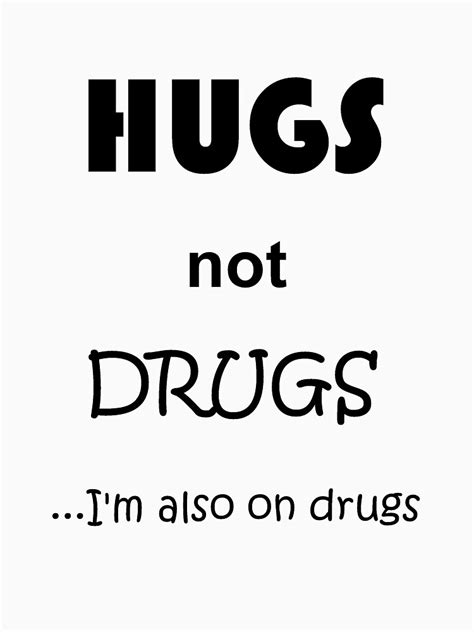 "Hugs not drugs....I'm also on drugs" T-shirt for Sale by newbs ...