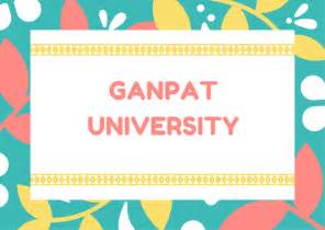 Ganpat University : Ganpat Vidyanagar, Mehsana, Gujrat