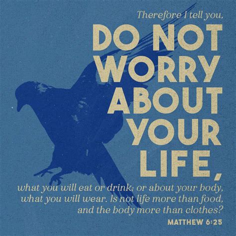 Matthew 6:25 “Therefore I tell you, do not be anxious about your life ...