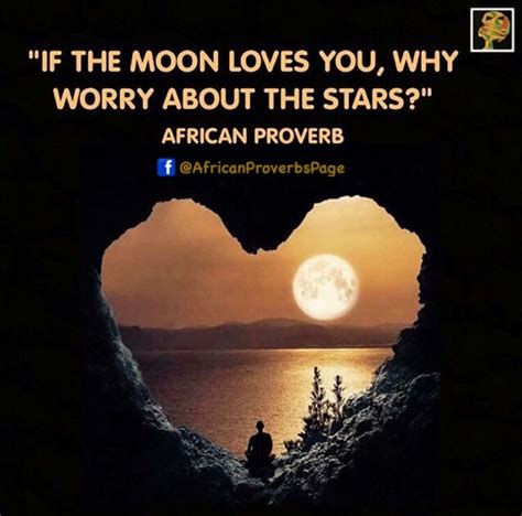 If the moon loves you, why worry about the stars? - African aphorism ...