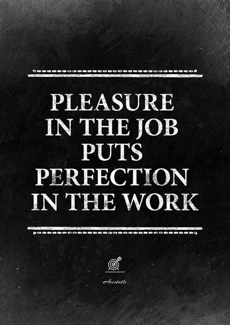 Job satisfaction quote by Aristotle: "Pleasure in the job puts ...