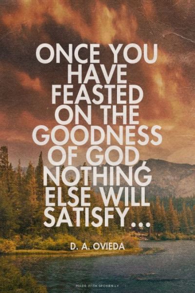 Once You Have Feasted On The Goodness Of God, Nothing Else Will Satisfy ...