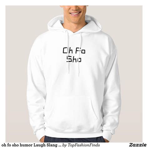 oh fo sho humor Laugh Slang For SURE Hoodie | Zazzle | Hoodies, Mens ...