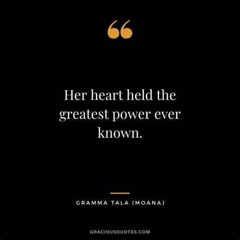 Her heart held the greatest power ever known. - Gramma Tala (Moana ...