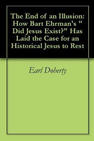 The End of an Illusion: How Bart Ehrman's "Did Jesus Exist?" Has Laid ...