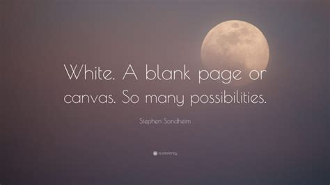 Stephen Sondheim Quote: “White. A blank page or canvas. So many ...