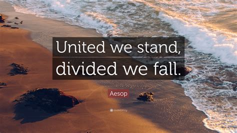 Aesop Quote: “United we stand, divided we fall.”