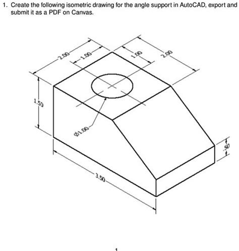 SOLVED: Create the following isometric drawing for the angle support in ...