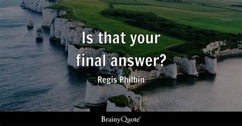 Regis Philbin - Is that your final answer...