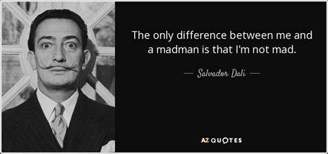 Salvador Dali quote: The only difference between me and a madman is that...