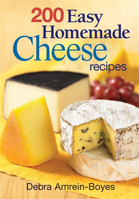 200 Easy Homemade Cheese Recipes: From Cheddar and Brie to Butter and ...