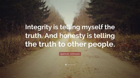 Spencer Johnson Quote: “Integrity is telling myself the truth. And ...