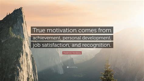 Frederick Herzberg Quote: “True motivation comes from achievement ...