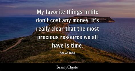 Steve Jobs - My favorite things in life don't cost any...