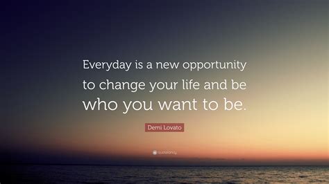 Demi Lovato Quote: “Everyday is a new opportunity to change your life ...