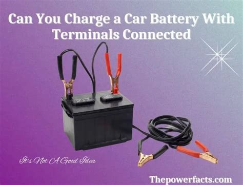 Can You Charge a Car Battery With Terminals Connected? - The Power Facts