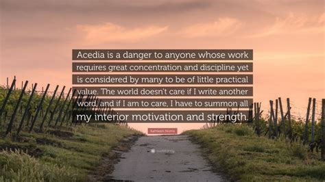 Kathleen Norris Quote: “Acedia is a danger to anyone whose work ...