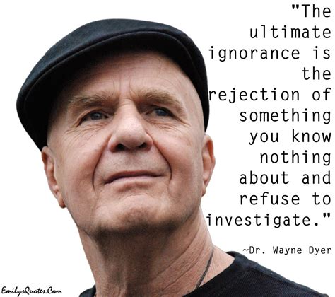 The ultimate ignorance is the rejection of something you know nothing ...