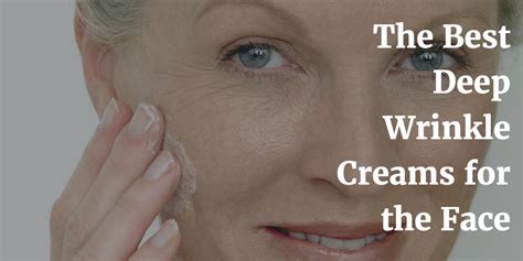 The Best Deep Wrinkle Creams For The Face