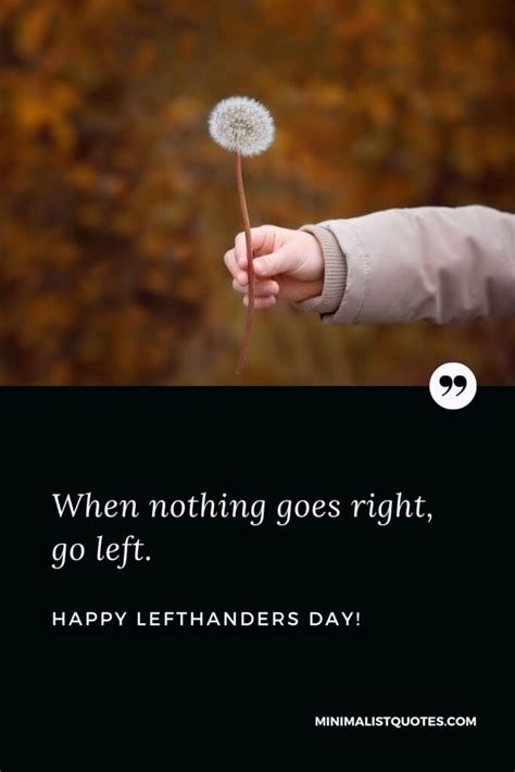 When nothing goes right, go left. Happy Left Handers Day!